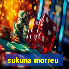 sukuna morreu